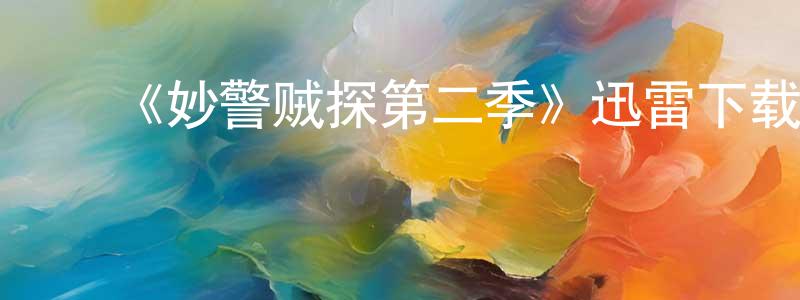 边雯雯发布《妙警贼探第二季》迅雷下载/在线观看-犯罪历史-美剧天堂